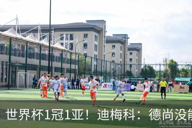 世界杯1冠1亚！迪梅科：德尚没能以奖杯告别，但仍是队史最佳主帅