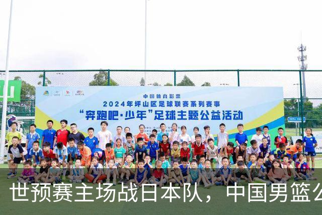 世预赛主场战日本队，中国男篮公布12人名单，杨瀚森、徐昕等在列