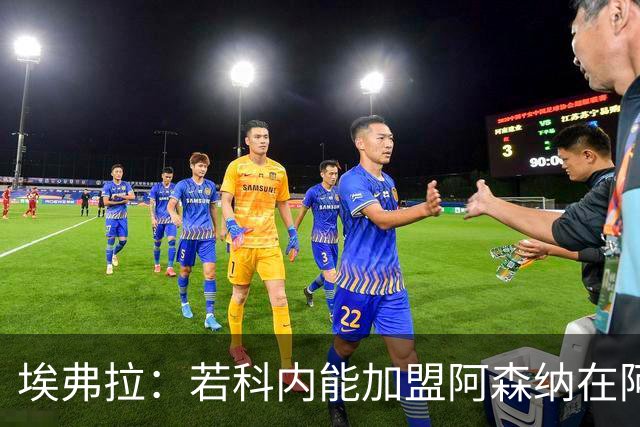 埃弗拉：若科内能加盟阿森纳在阿尔特塔手下踢球，他会大放异彩的