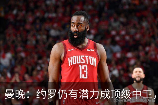 曼晚：约罗仍有潜力成顶级中卫，但需先锁定首发位置