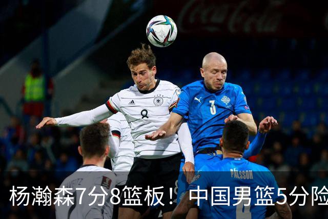 杨瀚森7分8篮板！中国男篮5分险胜，徐昕受伤离场，廖三宁21分
