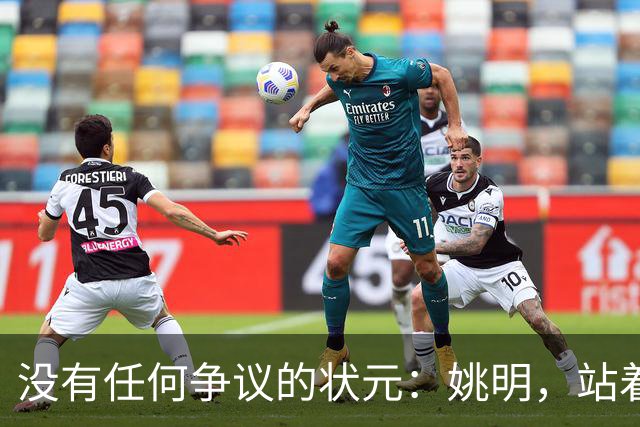 没有任何争议的状元：姚明，站着不用跳起来，踮踮脚就能投篮！