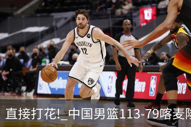 直接打花! 中国男篮113-79喀麦隆! 球员评分6人满分,2人中规中矩!