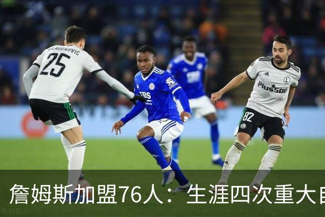 詹姆斯加盟76人：生涯四次重大自由身决定排名，哪次最震撼？
