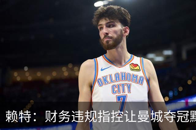 赖特：财务违规指控让曼城夺冠黯然失色