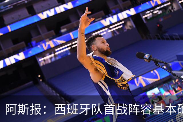 阿斯报：西班牙队首战阵容基本确定，费兰、奥亚萨瓦尔在列
